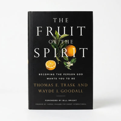 The Fruit of the Spirit: Becoming the Person God Wants You to Be by Thomas E. Trask & Wayde I. Goodall