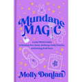 Mundane Magic: A Lazy Witch's Guide to Hacking Your Brain, Building a Daily Practice, and Getting Stuff Done By Molly Donlan